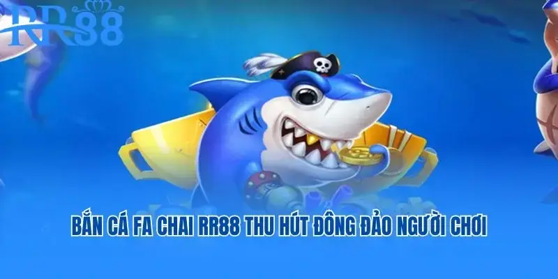 Bắn cá Fa Chai RR88 thu hút đông đảo người chơi