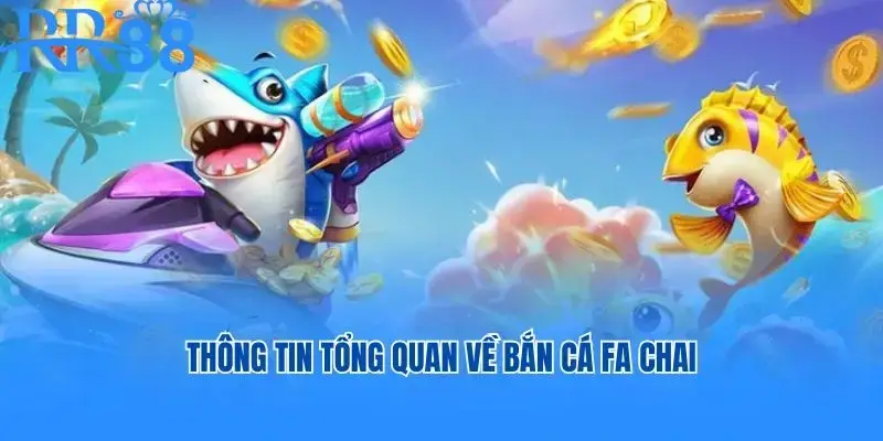 Thông tin tổng quan về bắn cá Fa Chai